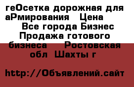 геОсетка дорожная для аРмирования › Цена ­ 1 000 - Все города Бизнес » Продажа готового бизнеса   . Ростовская обл.,Шахты г.